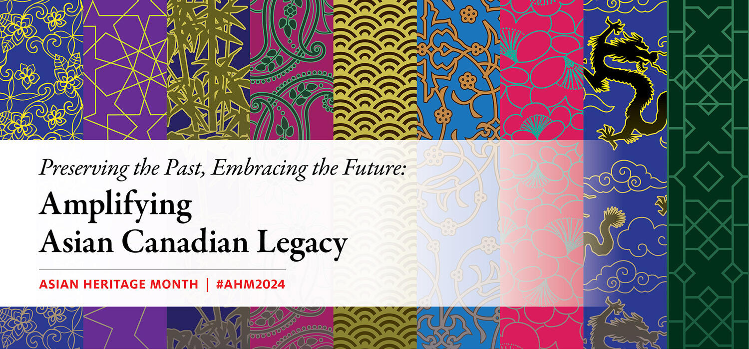 Preserving the Past, Embracing the Future: Amplifying Asian Canadian Legacy. Asian Heritage Month #AHM2024