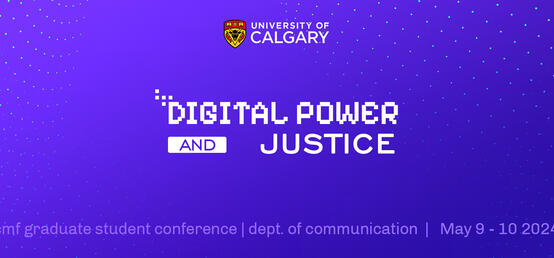 2024 UCalgary CMF Graduate Conference: Digital Power & Justice, May 9 - 10, 2024